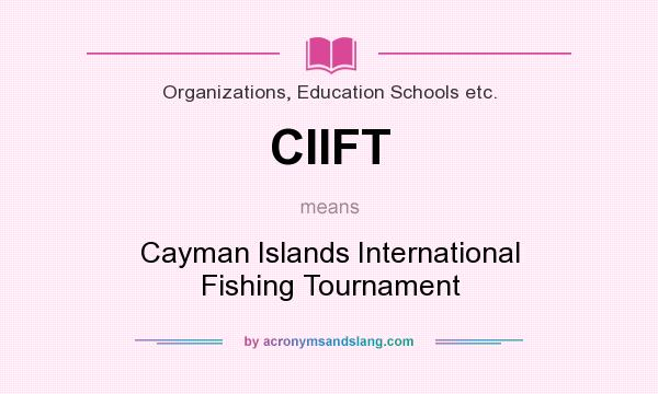 What does CIIFT mean? It stands for Cayman Islands International Fishing Tournament