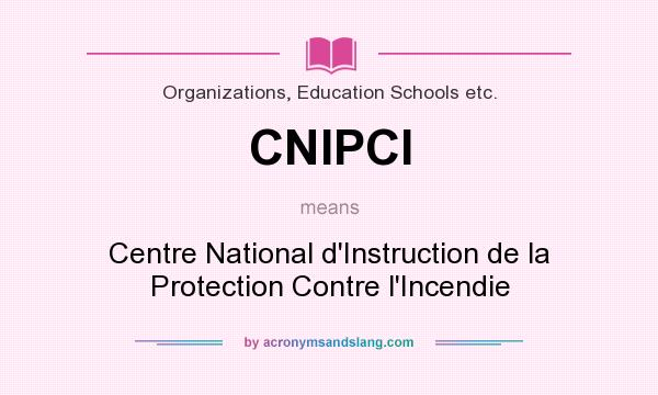 What does CNIPCI mean? It stands for Centre National d`Instruction de la Protection Contre l`Incendie