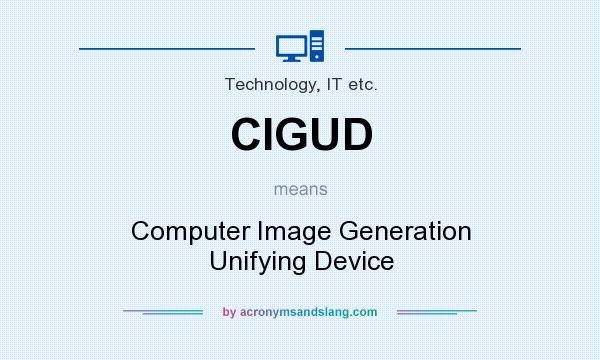 What does CIGUD mean? It stands for Computer Image Generation Unifying Device