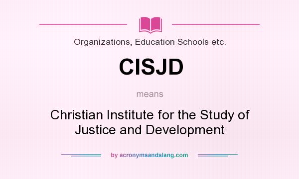 What does CISJD mean? It stands for Christian Institute for the Study of Justice and Development
