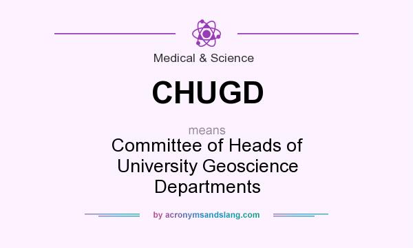 What does CHUGD mean? It stands for Committee of Heads of University Geoscience Departments