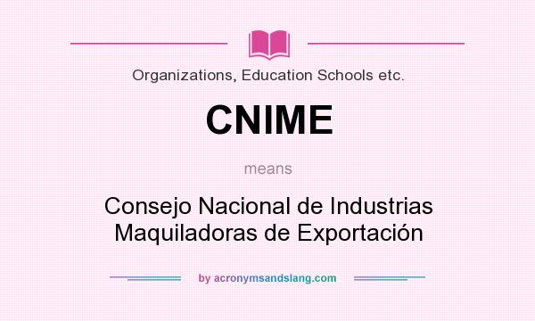 What does CNIME mean? It stands for Consejo Nacional de Industrias Maquiladoras de Exportación