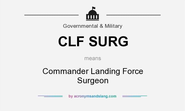 What does CLF SURG mean? It stands for Commander Landing Force Surgeon