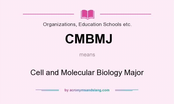 What does CMBMJ mean? It stands for Cell and Molecular Biology Major