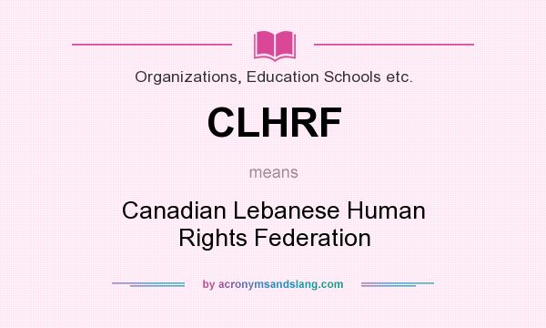 What does CLHRF mean? It stands for Canadian Lebanese Human Rights Federation