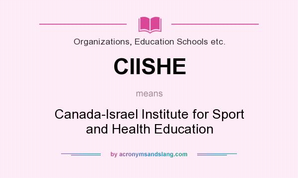 What does CIISHE mean? It stands for Canada-Israel Institute for Sport and Health Education