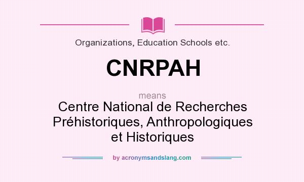 What does CNRPAH mean? It stands for Centre National de Recherches Préhistoriques, Anthropologiques et Historiques