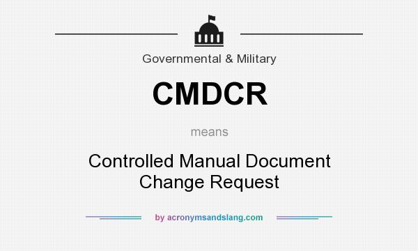 What does CMDCR mean? It stands for Controlled Manual Document Change Request