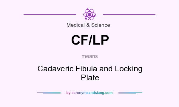 What does CF/LP mean? It stands for Cadaveric Fibula and Locking Plate