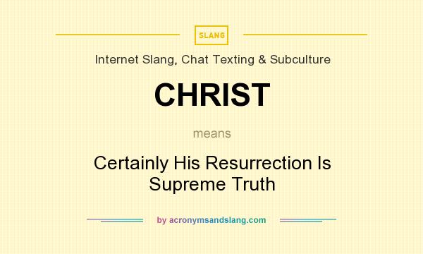 What does CHRIST mean? It stands for Certainly His Resurrection Is Supreme Truth