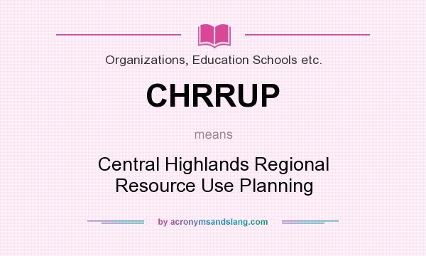 What does CHRRUP mean? It stands for Central Highlands Regional Resource Use Planning
