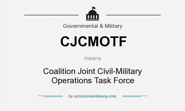 What does CJCMOTF mean? It stands for Coalition Joint Civil-Military Operations Task Force