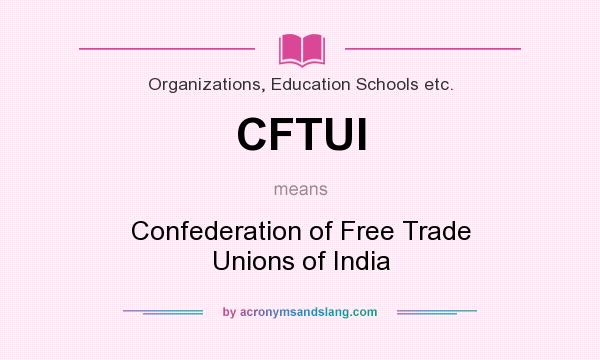 What does CFTUI mean? It stands for Confederation of Free Trade Unions of India