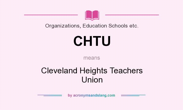 What does CHTU mean? It stands for Cleveland Heights Teachers Union