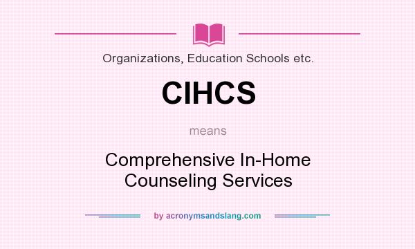 What does CIHCS mean? It stands for Comprehensive In-Home Counseling Services