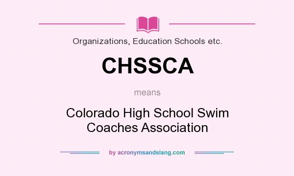 What does CHSSCA mean? It stands for Colorado High School Swim Coaches Association