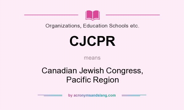 What does CJCPR mean? It stands for Canadian Jewish Congress, Pacific Region