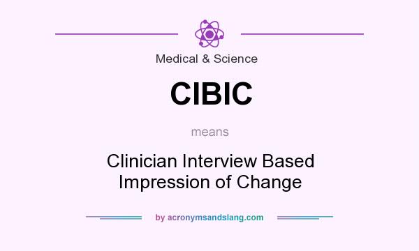 What does CIBIC mean? It stands for Clinician Interview Based Impression of Change