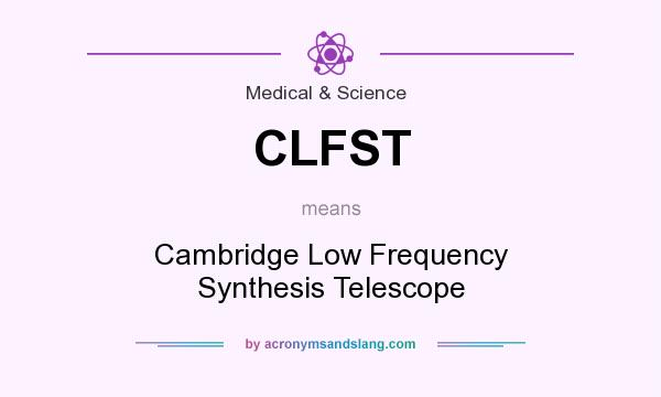 What does CLFST mean? It stands for Cambridge Low Frequency Synthesis Telescope
