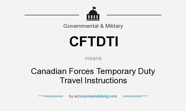 What does CFTDTI mean? It stands for Canadian Forces Temporary Duty Travel Instructions