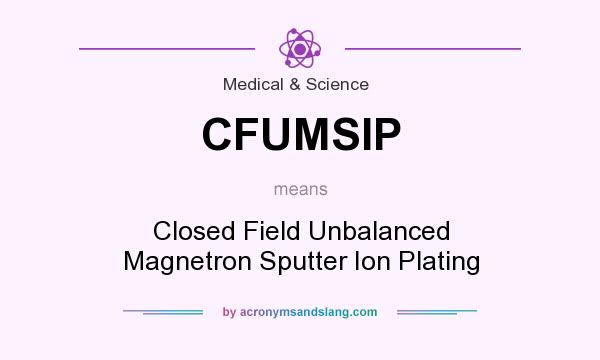 What does CFUMSIP mean? It stands for Closed Field Unbalanced Magnetron Sputter Ion Plating