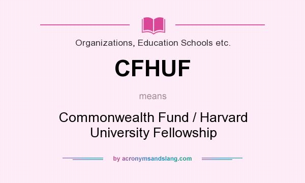 What does CFHUF mean? It stands for Commonwealth Fund / Harvard University Fellowship