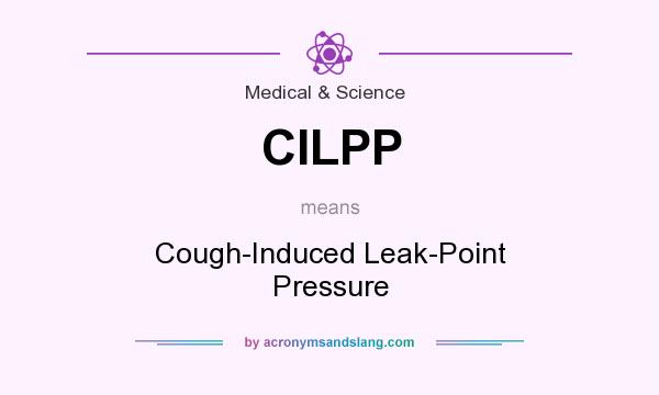 What does CILPP mean? It stands for Cough-Induced Leak-Point Pressure