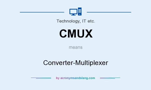 What does CMUX mean? It stands for Converter-Multiplexer