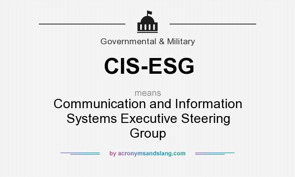 What does CIS-ESG mean? It stands for Communication and Information Systems Executive Steering Group