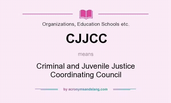 What does CJJCC mean? It stands for Criminal and Juvenile Justice Coordinating Council