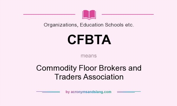 What does CFBTA mean? It stands for Commodity Floor Brokers and Traders Association