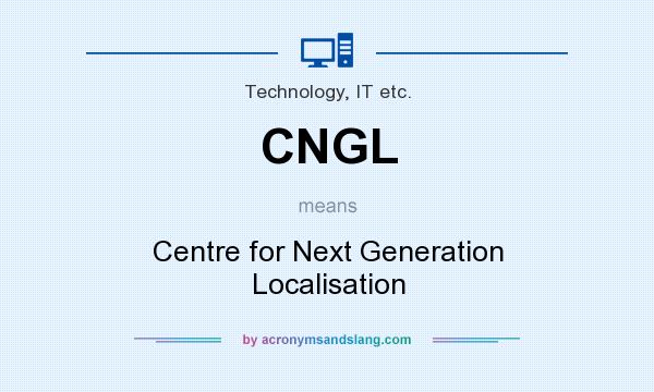 What does CNGL mean? It stands for Centre for Next Generation Localisation