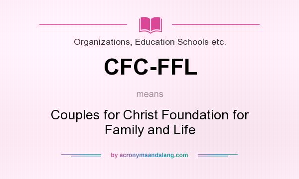 What does CFC-FFL mean? It stands for Couples for Christ Foundation for Family and Life