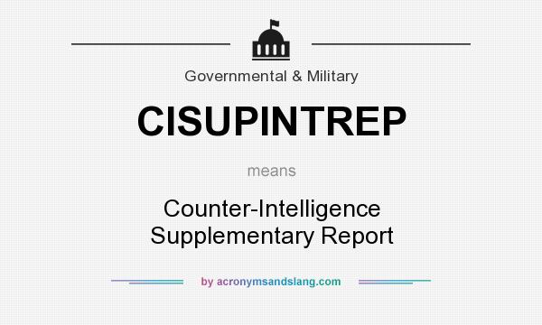 What does CISUPINTREP mean? It stands for Counter-Intelligence Supplementary Report