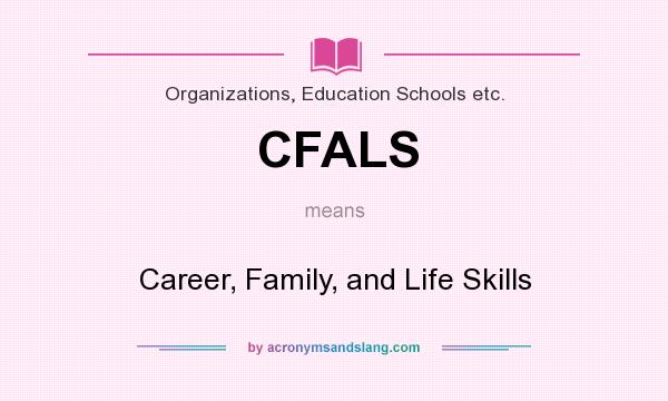 What does CFALS mean? It stands for Career, Family, and Life Skills