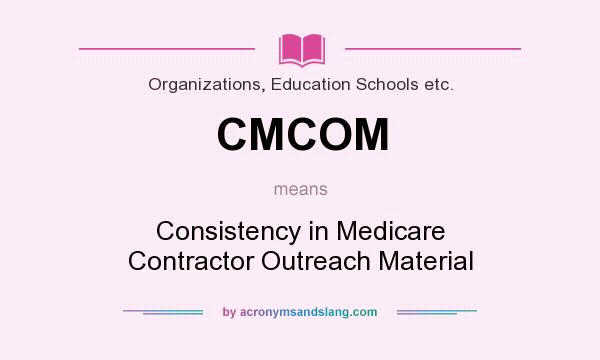 What does CMCOM mean? It stands for Consistency in Medicare Contractor Outreach Material