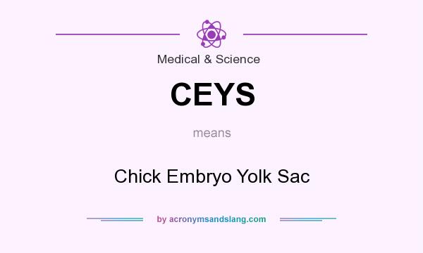 What does CEYS mean? It stands for Chick Embryo Yolk Sac