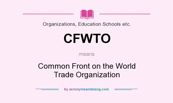 What does CFWTO mean? It stands for Common Front on the World Trade Organization