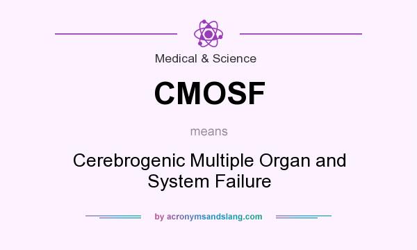 What does CMOSF mean? It stands for Cerebrogenic Multiple Organ and System Failure