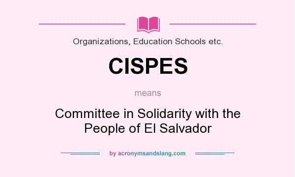 What does CISPES mean? It stands for Committee in Solidarity with the People of El Salvador