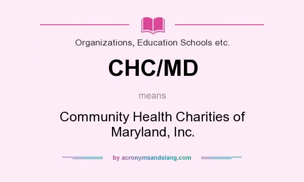 What does CHC/MD mean? It stands for Community Health Charities of Maryland, Inc.