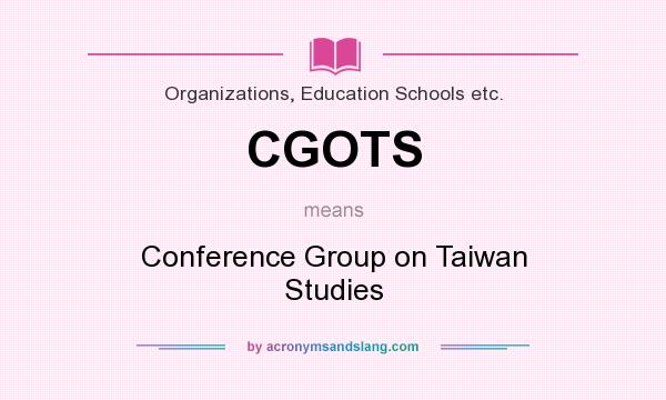 What does CGOTS mean? It stands for Conference Group on Taiwan Studies