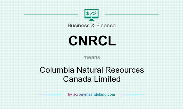 What does CNRCL mean? It stands for Columbia Natural Resources Canada Limited