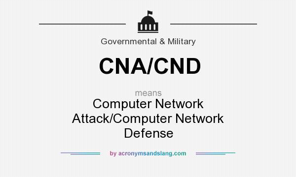 What does CNA/CND mean? It stands for Computer Network Attack/Computer Network Defense