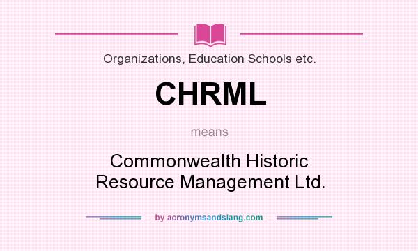 What does CHRML mean? It stands for Commonwealth Historic Resource Management Ltd.