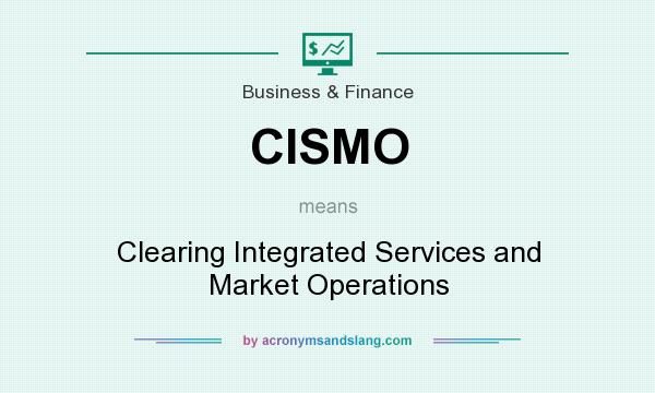 What does CISMO mean? It stands for Clearing Integrated Services and Market Operations