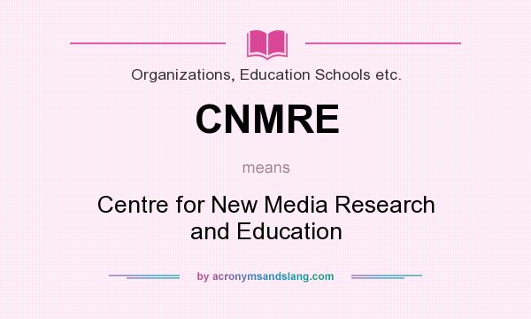 What does CNMRE mean? It stands for Centre for New Media Research and Education