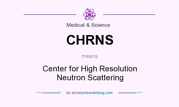 What does CHRNS mean? It stands for Center for High Resolution Neutron Scattering