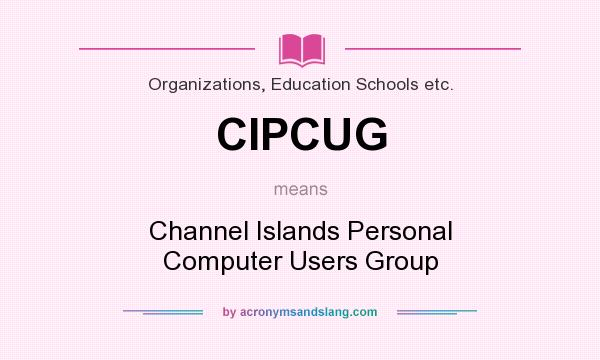 What does CIPCUG mean? It stands for Channel Islands Personal Computer Users Group