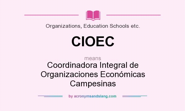 What does CIOEC mean? It stands for Coordinadora Integral de Organizaciones Económicas Campesinas